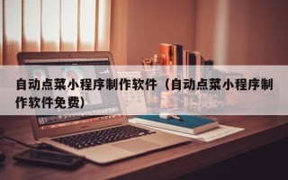 屯昌自动点菜小程序制作软件（自动点菜小程序制作软件免费）
